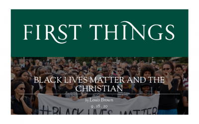 Black Lives Matter and The Christian as featured in First Things Magazine, Written By Louis Brown